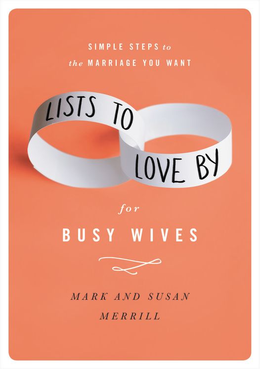 Lists to Love By for Busy Wives: Simple Steps to the Marriage You Want