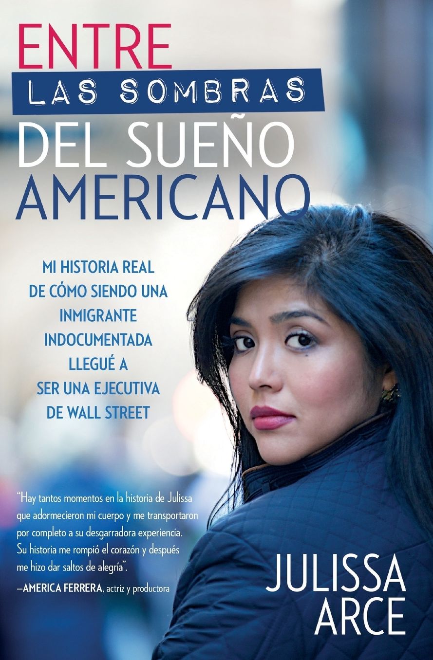Entre las sombras del sueño americano: Mi historia real de cómo siendo una inmigrante indocumentada llegué a ser una ejecutiva de Wall Street
