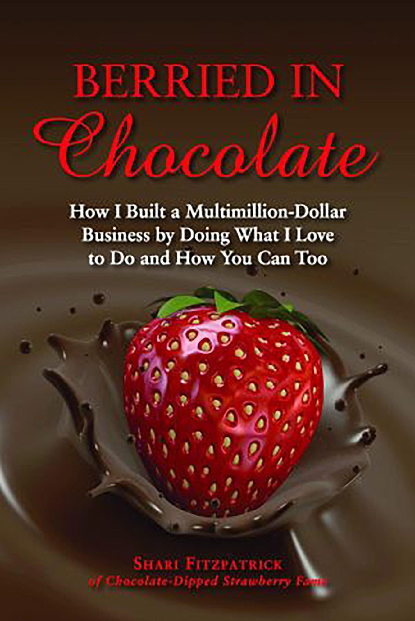 NEWBerried in Chocolate: How I Built a Multimillion-Dollar Business by Doing What I Love to Do and How You Can Too