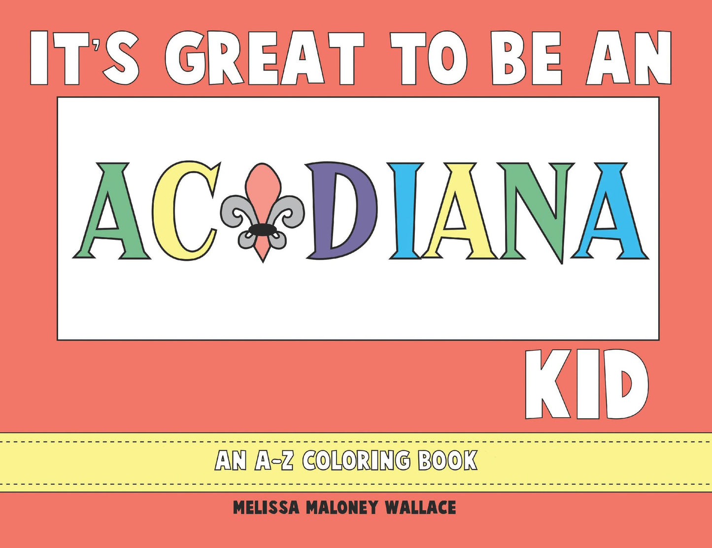 It's Great to Be an Acadiana Kid : An A-Z Coloring Book