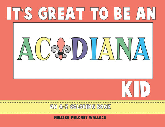 It's Great to Be an Acadiana Kid : An A-Z Coloring Book