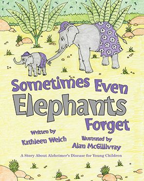 Sometimes Even Elephants Forget : A Story About Alzheimer's Disease for Young Children