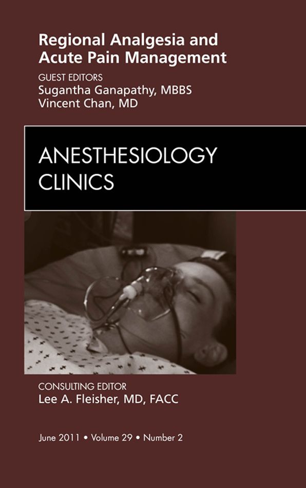 Regional Analgesia and Acute Pain Management, An Issue of Anesthesiology Clinics E-Book