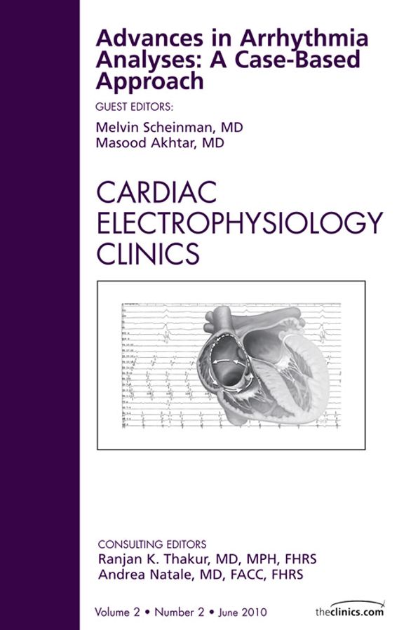 Advances in Arrhythmia Analyses: A Case-Based Approach, An Issue of Cardiac Electrophysiology Clinics - E-Book