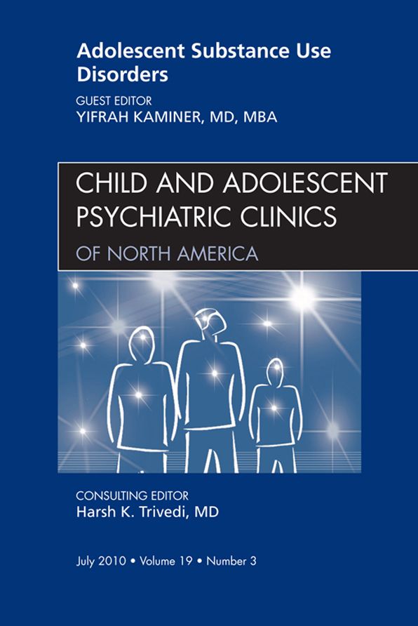 Adolescent Substance Use Disorders, An Issue of Child and Adolescent Psychiatric Clinics of North America - E-Book