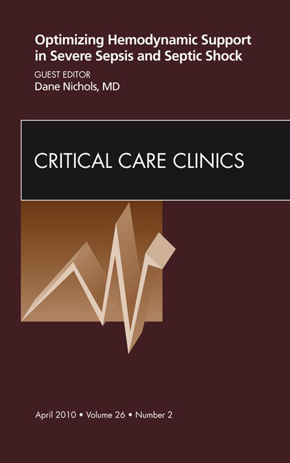Optimizing Hemodynamic Support in Severe Sepsis and Septic Shock, An Issue of Critical Care Clinics - E-Book