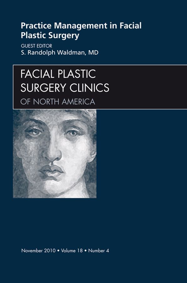 Practice Management for Facial Plastic Surgery, An Issue of Facial Plastic Surgery Clinics - E-Book