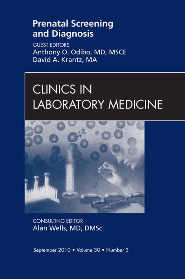 Prenatal Screening and Diagnosis, An Issue of Clinics in Laboratory Medicine - E-Book