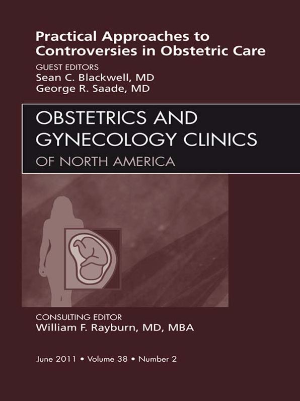 Practical Approaches to Controversies in Obstetrical Care, An Issue of Obstetrics and Gynecology Clinics - E-Book