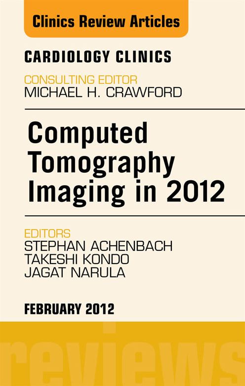 Computed Tomography Imaging in 2012, An Issue of Cardiology Clinics - E-Book