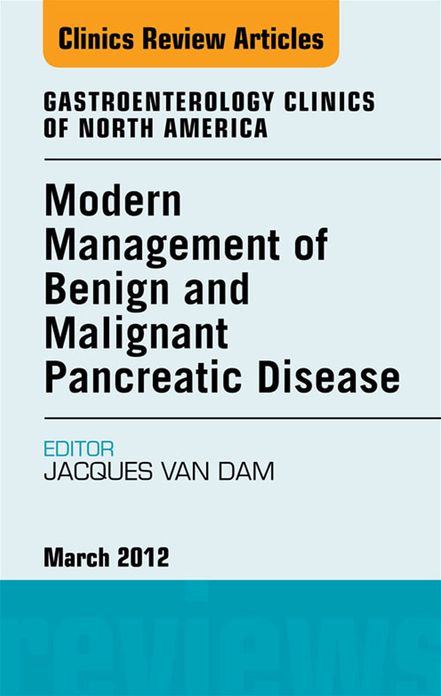 Modern Management of Benign and Malignant Pancreatic Disease, An Issue of Gastroenterology Clinics - E-Book