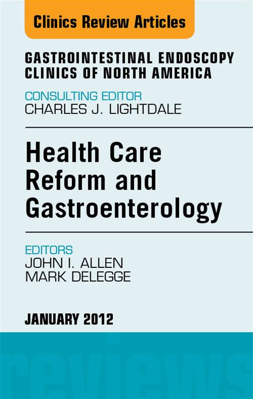 Health Care Reform and Gastroenterology, An Issue of Gastrointestinal Endoscopy Clinics - E-Book
