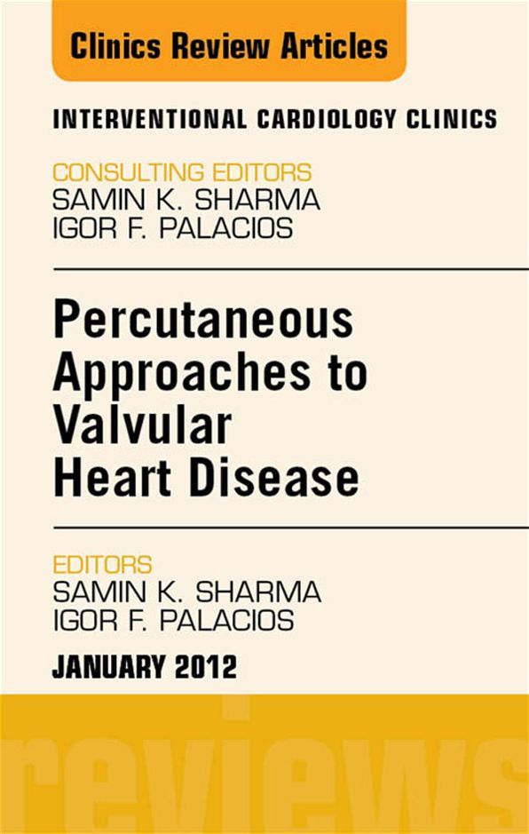 Percutaneous Approaches to Valvular Heart Disease, An Issue of Interventional Cardiology Clinics - E-Book