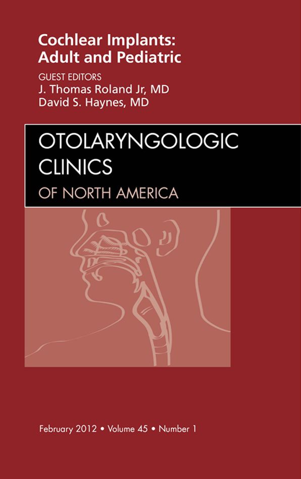 Cochlear Implants: Adult and Pediatric, An Issue of Otolaryngologic Clinics - E-Book