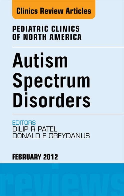 Autism Spectrum Disorders: Practical Overview For Pediatricians, An Issue of Pediatric Clinics - E-Book