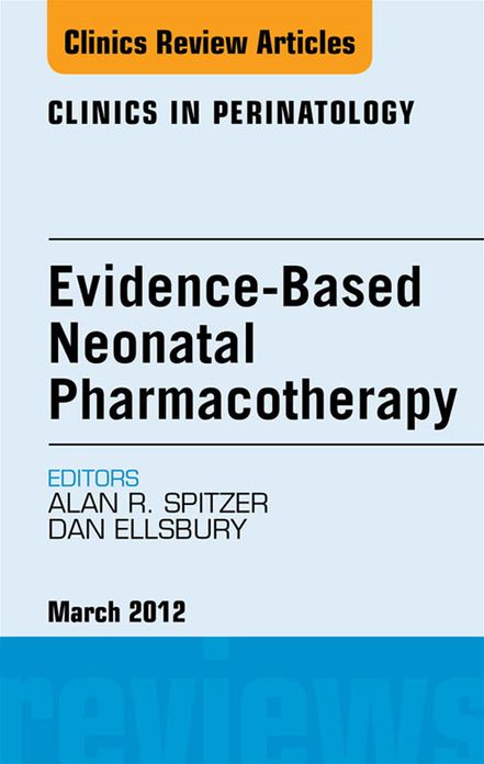 Evidence-Based Neonatal Pharmacotherapy, An Issue of Clinics in Perinatology - E-Book