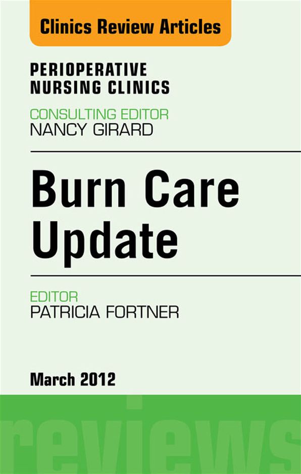 Burn Care Update, An Issue of Perioperative Nursing Clinics - E-Book