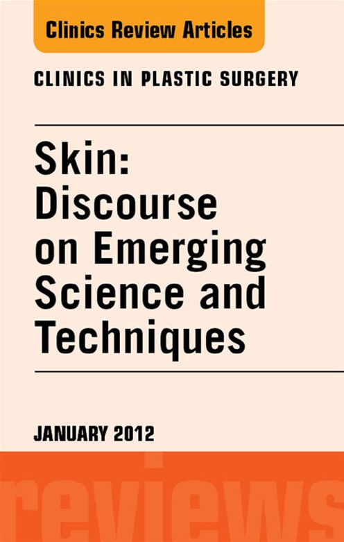 Skin: Discourse on Emerging Science and Techniques, An Issue of Clinics in Plastic Surgery - E-Book