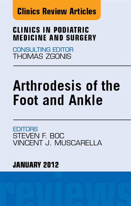 Arthrodesis of the Foot and Ankle, An Issue of Clinics in Podiatric Medicine and Surgery - E-Book