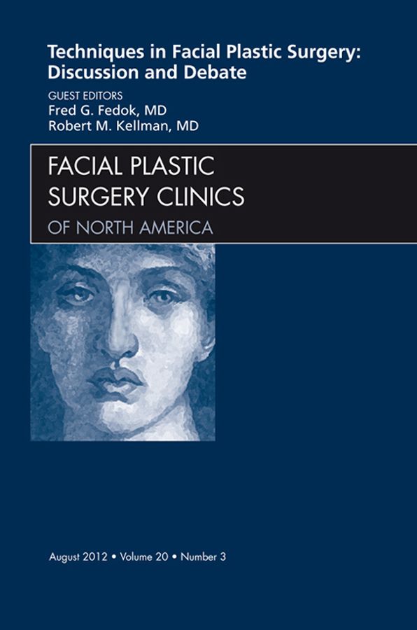 Techniques in Facial Plastic Surgery: Discussion and Debate, An Issue of Facial Plastic Surgery Clinics - E-Book