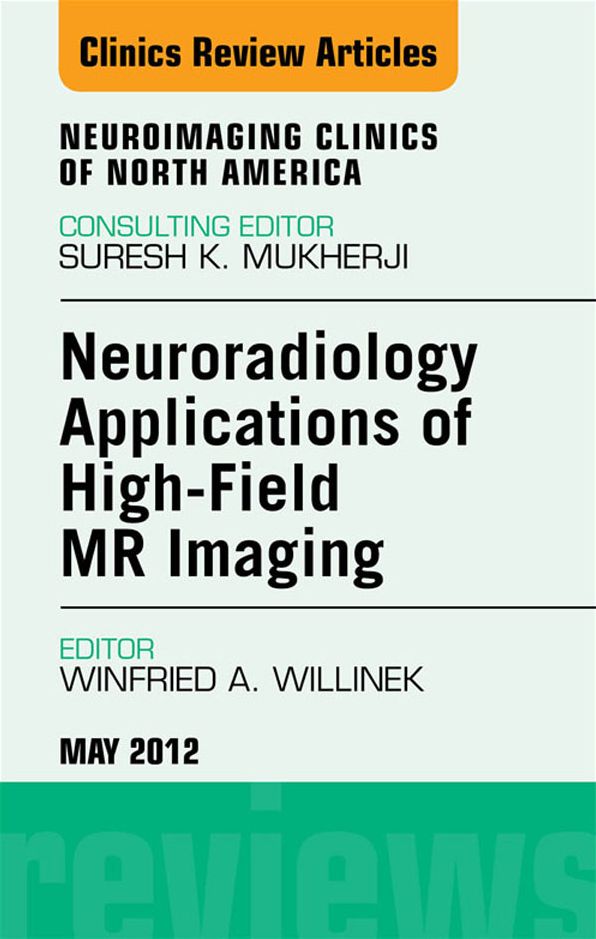Neuroradiology Applications of High-Field MR Imaging, An Issue of Neuroimaging Clinics - E-Book
