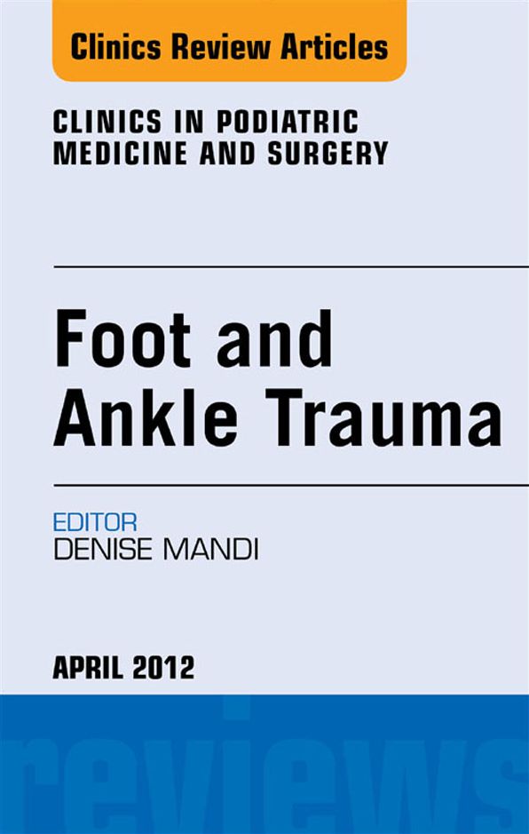 Foot and Ankle Trauma, An Issue of Clinics in Podiatric Medicine and Surgery - E-Book