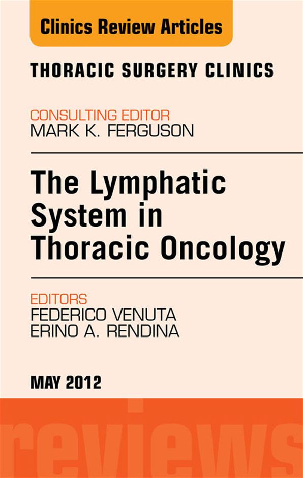 The Lymphatic System in Thoracic Oncology, An Issue of Thoracic Surgery Clinics - E-Book