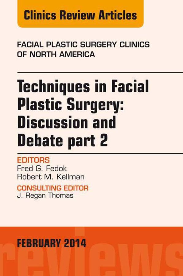 Techniques in Facial Plastic Surgery: Discussion and Debate, Part II, An Issue of Facial Plastic Surgery Clinics, E-Book