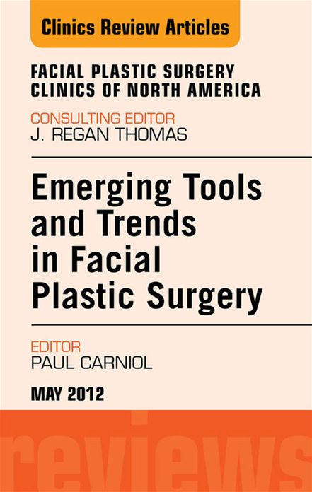 Emerging Tools and Trends in Facial Plastic Surgery, An Issue of Facial Plastic Surgery Clinics - E-Book