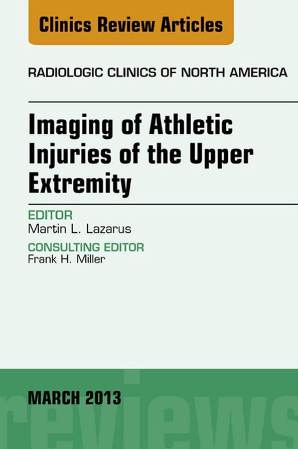 Imaging of Athletic Injuries of the Upper Extremity, An Issue of Radiologic Clinics of North America - E-Book