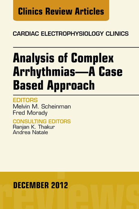 Analysis of Complex Arrhythmias - A Case Based Approach, An Issue of Cardiac Electrophysiology Clinics - E-Book