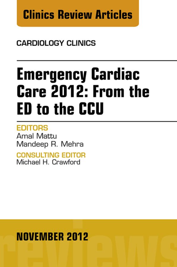 Emergency Cardiac Care 2012: From the ED to the CCU, An Issue of Cardiology Clinics - E-Book