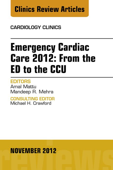 Emergency Cardiac Care 2012: From the ED to the CCU, An Issue of Cardiology Clinics - E-Book