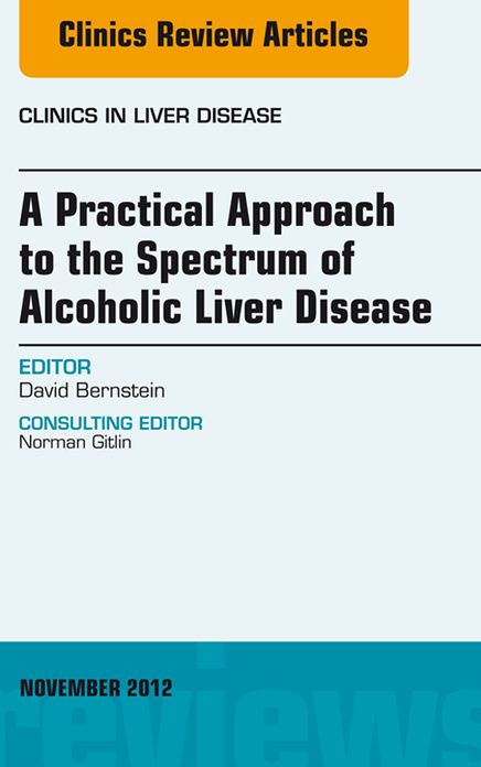 A Practical Approach to the Spectrum of Alcoholic Liver Disease, An Issue of Clinics in Liver Disease - E-Book