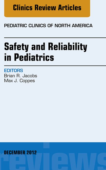 Safety and Reliability in Pediatrics, An Issue of Pediatric Clinics - E-Book