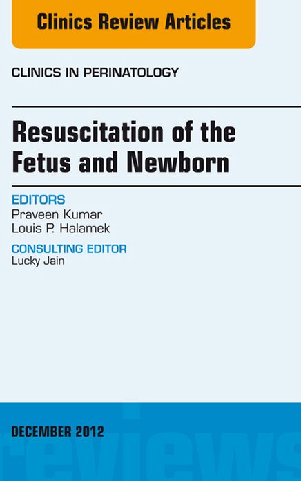 Resuscitation of the Fetus and Newborn, An Issue of Clinics in Perinatology - E-Book