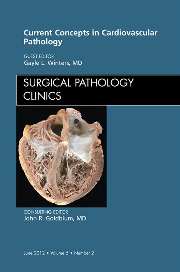 Current Concepts in Cardiovascular Pathology, An Issue of Surgical Pathology Clinics - E-Book
