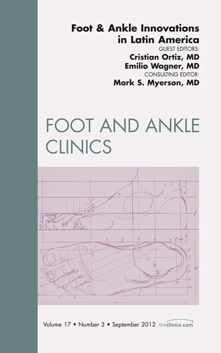 Foot and Ankle Innovations in Latin America, An Issue of Foot and Ankle Clinics - E-Book