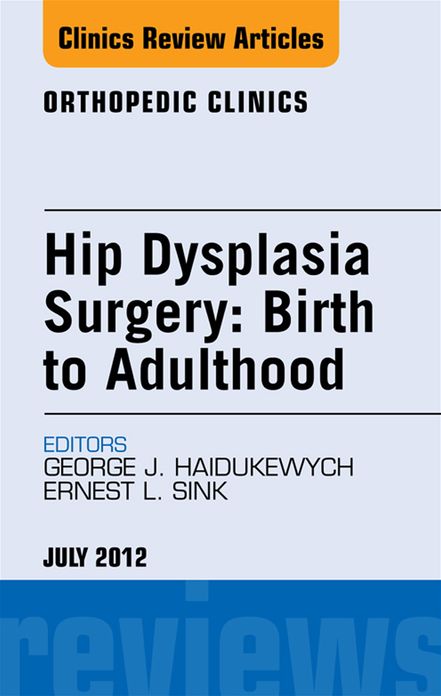 Hip Dysplasia Surgery: Birth to Adulthood, An Issue of Orthopedic Clinics - E-Book
