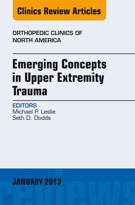 Emerging Concepts in Upper Extremity Trauma, An Issue of Orthopedic Clinics - E-Book