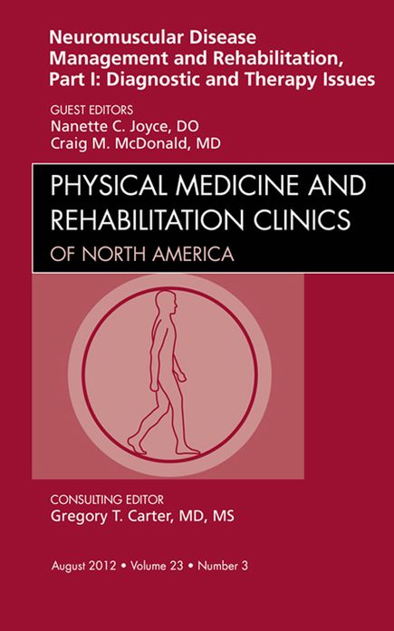 Neuromuscular Disease Management and Rehabilitation, Part I: Diagnostic and Therapy Issues, an Issue of Physical Medicine and Rehabilitation Clinics - E-Book