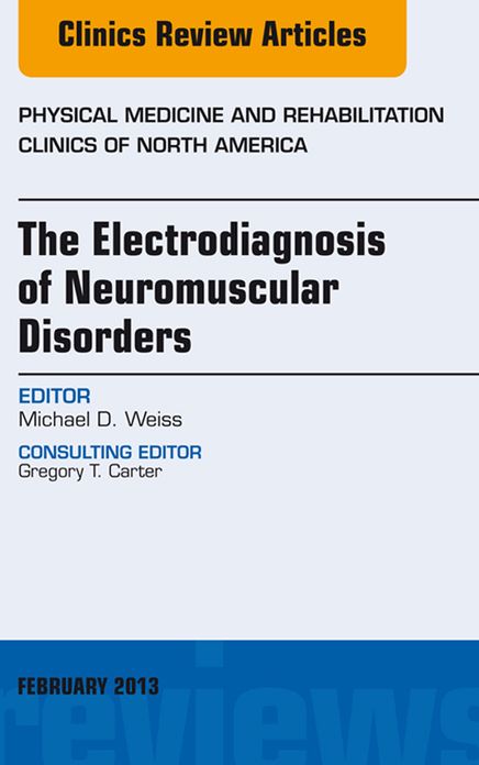 The Electrodiagnosis of Neuromuscular Disorders, An Issue of Physical Medicine and Rehabilitation Clinics - E-Book
