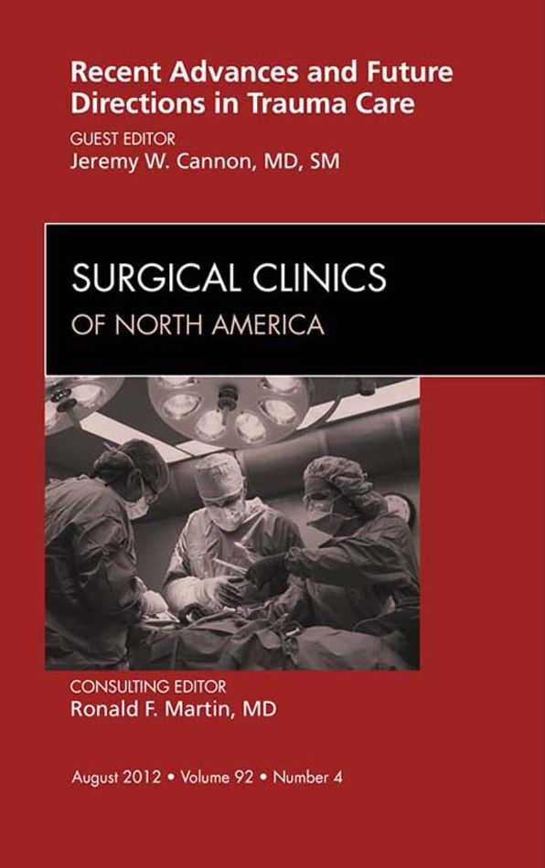 Recent Advances and Future Directions in Trauma Care, An Issue of Surgical Clinics - E-Book