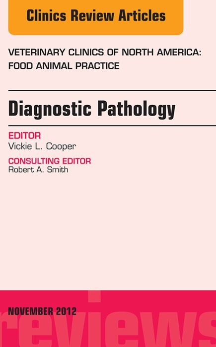 Diagnostic Pathology, An Issue of Veterinary Clinics: Food Animal Practice - E-Book
