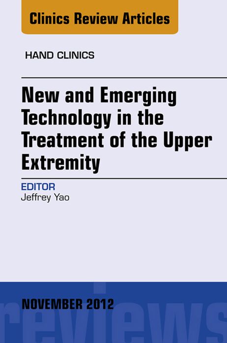 New and Emerging Technology in Treatment of the Upper Extremity, An Issue of Hand Clinics - E-Book