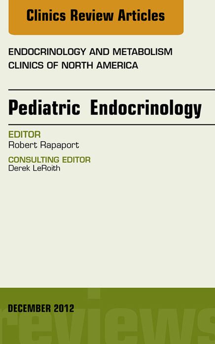 Pediatric Endocrinology, An Issue of Endocrinology and Metabolism Clinics - E-Book