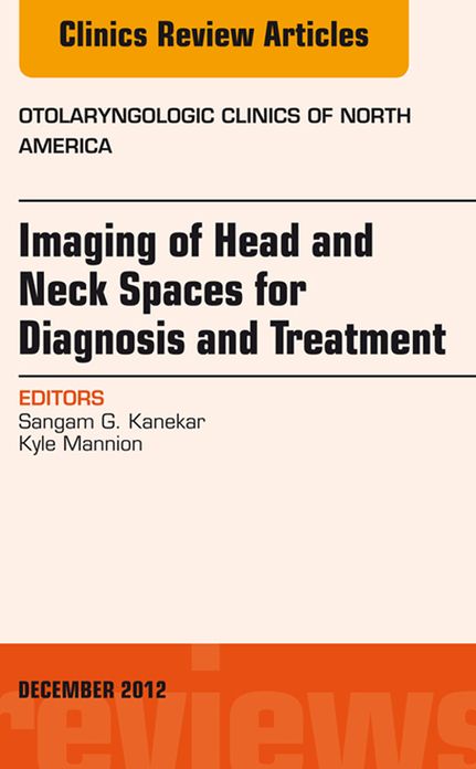 Imaging of Head and Neck Spaces for Diagnosis and Treatment, An Issue of Otolaryngologic Clinics, E-Book