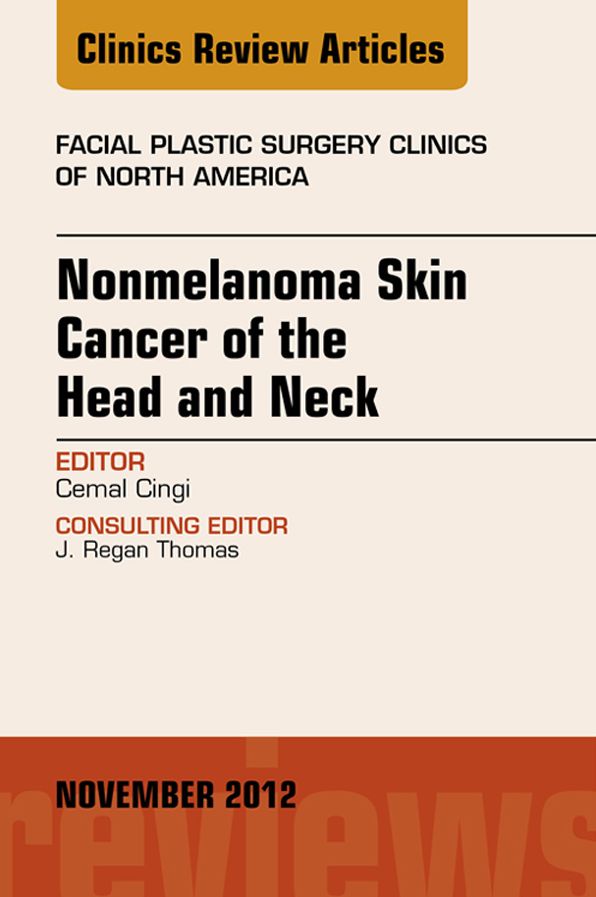 Nonmelanoma Skin Cancer of the Head and Neck, An Issue of Facial Plastic Surgery Clinics, E-Book