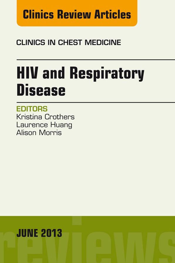 HIV and Respiratory Disease, An Issue of Clinics in Chest Medicine, E-Book