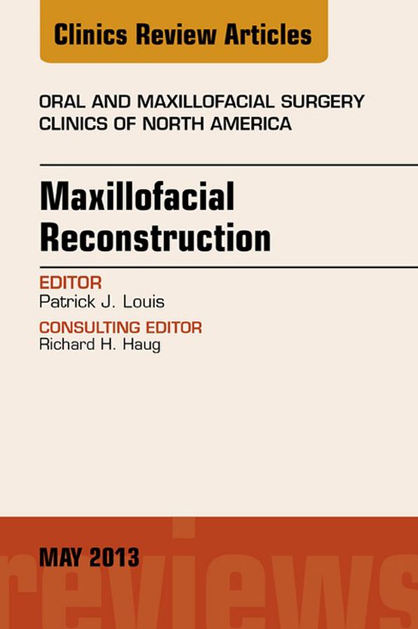 Maxillofacial Reconstruction, An Issue of Oral and Maxillofacial Surgery Clinics, E-Book